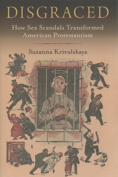 Disgraced: How Sex Scandals Transformed American Protestantism