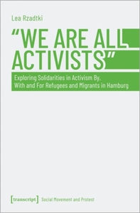 "We Are All Activists": Exploring Solidarities in Activism By, with and for Refugees and Migrants in Hamburg
