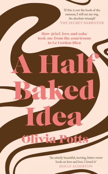 A Half Baked Idea: How Grief, Love and Cake Took Me From the Courtroom to Le Cordon Bleu