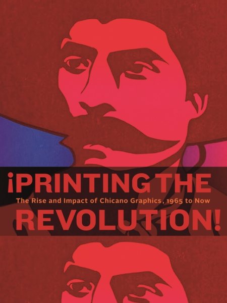 ?Printing the Revolution!: The Rise and Impact of Chicano Graphics, 1965 to Now (Flexibound)