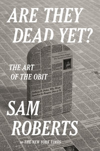 Are They Dead Yet?: The Art of the Obit