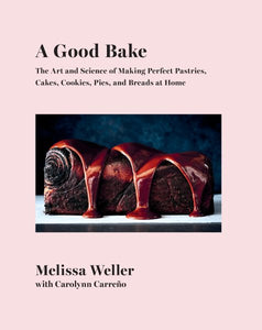 A Good Bake: Die Kunst und Wissenschaft, zu Hause perfektes Gebäck, Kuchen, Kekse, Torten und Brot zuzubereiten: Ein Kochbuch