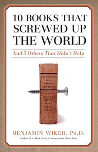 10 Books that Screwed Up the World: And 5 Others That Didn't Help