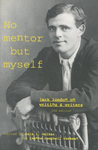 'No Mentor But Myself': Jack London on Writing and Writers, Second Edition (Rev and Expanded)