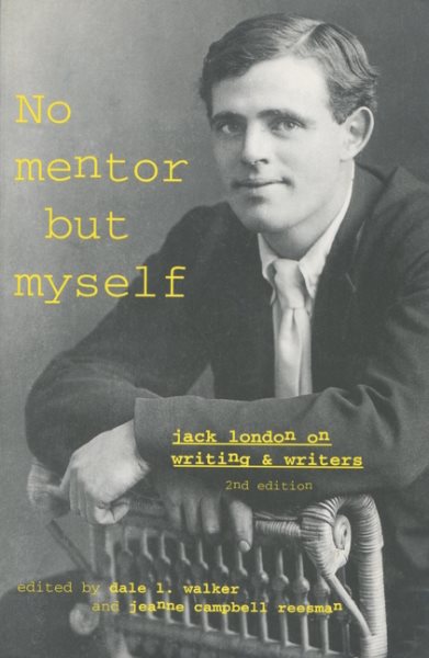 'No Mentor But Myself': Jack London on Writing and Writers, Second Edition (Rev and Expanded)