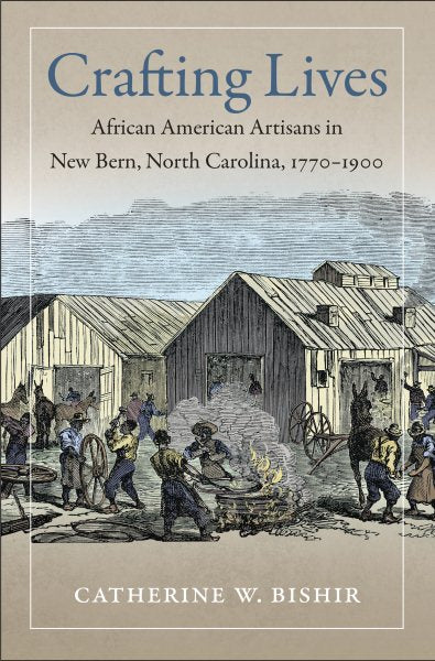 Crafting Lives: African American Artisans in New Bern, North Carolina, 1770-1900