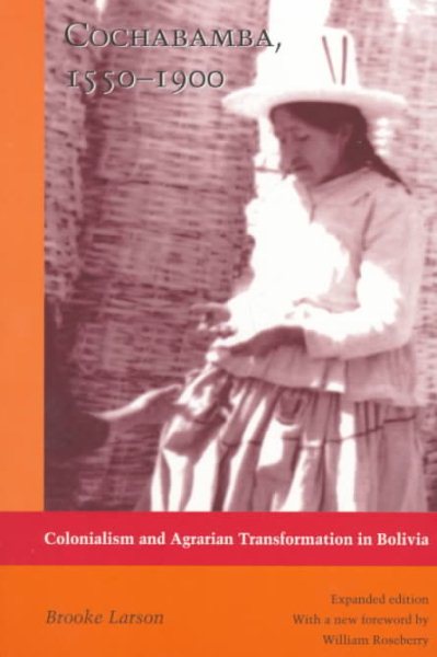 Cochabamba, 1550-1900: Colonialism and Agrarian Transformation in Bolivia (Expanded)