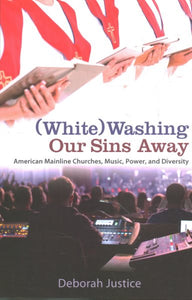 (White)Washing Our Sins Away: American Mainline Churches, Music, Power, and Diversity