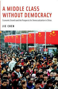 A Middle Class Without Democracy: Economic Growth and the Prospects for Democratization in China