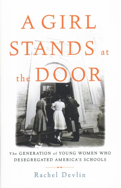A Girl Stands at the Door: The Generation of Young Women Who Desegregated America's Schools