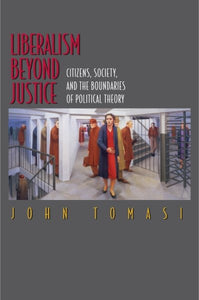Liberalism Beyond Justice: Citizens, Society, and the Boundaries of Political Theory