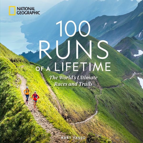 100 Runs of a Lifetime: The World's Ultimate Races and Trails