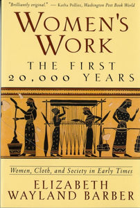 Women's Work: The First 20,000 Years Women, Cloth, and Society in Early Times (Revised)