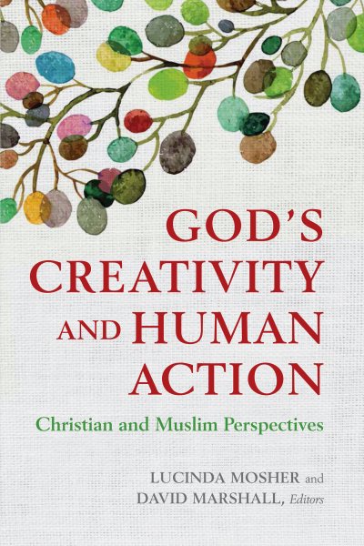 God's Creativity and Human Action: Christian and Muslim Perspectives