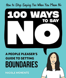 100 Ways to Say No: How to Stop Saying Yes When You Mean No