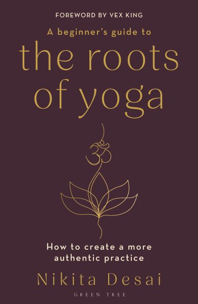A Beginner's Guide to the Roots of Yoga: How to Create a More Authentic Practice