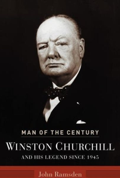Man of the Century: Winston Churchill and His Legend Since 1945