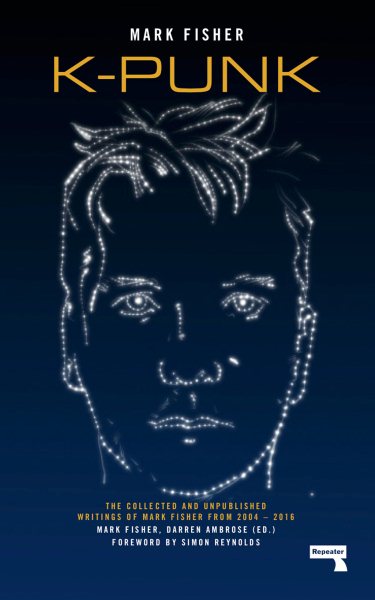 K-Punk: Die gesammelten und unveröffentlichten Schriften von Mark Fisher