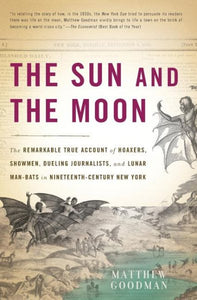 Die Sonne und der Mond: Der bemerkenswerte wahre Bericht über Betrüger, Schausteller, duellierende Journalisten und Mondfledermäuse im New York des 19. Jahrhunderts