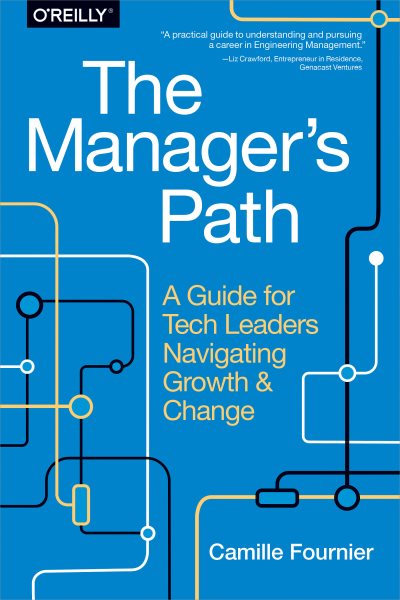 The Manager's Path: A Guide for Tech Leaders Navigating Growth and Change