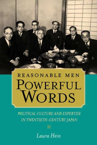 Reasonable Men, Powerful Words: Political Culture and Expertise in Twentieth-Century Japan