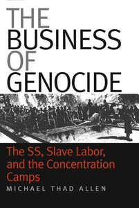 The Business of Genocide: The Ss, Slave Labor, and the Concentration Camps