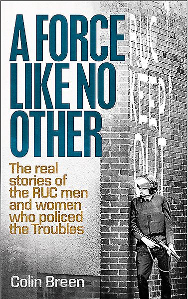 A Force Like No Other: The Real Stories of the Ruc Men and Women Who Policed the Troubles