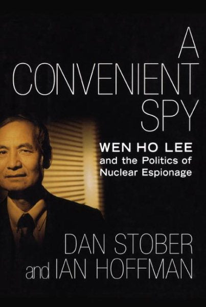 A Convenient Spy: Wen Ho Lee and the Politics of Nuclear Espionage