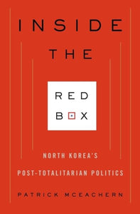 Inside the Red Box: North Korea's Post-Totalitarian Politics
