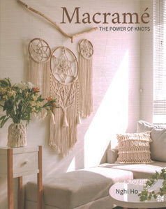 Macramé: The Power of Knots (Macramé Techniques and Projects for Beginners to Experts)