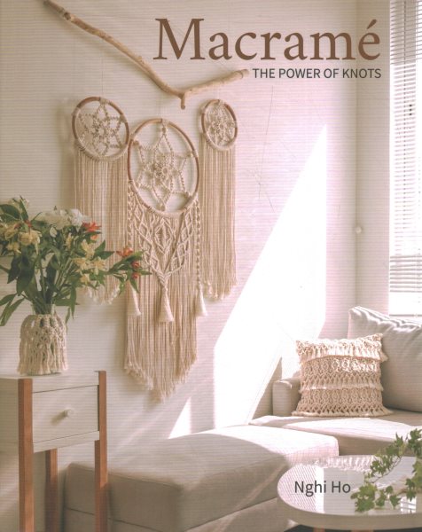 Macramé: The Power of Knots (Macramé Techniques and Projects for Beginners to Experts)