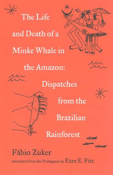 The Life and Death of a Minke Whale in the Amazon: Dispatches from the Brazilian Rainforest