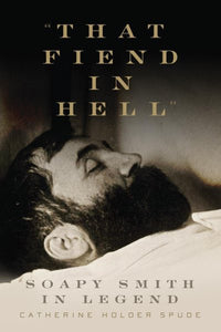 "That Fiend in Hell": Soapy Smith in Legend