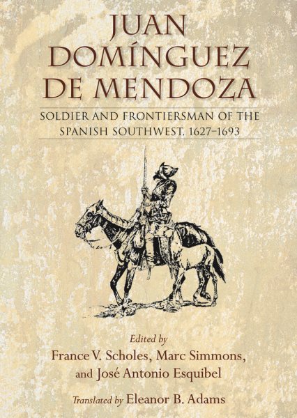 Juan Domínguez de Mendoza: Soldier and Frontiersman of the Spanish Southwest, 1627–1693