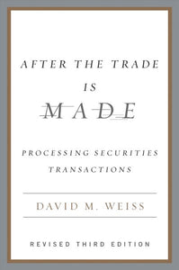 After the Trade Is Made, Revised Ed.: Processing Securities Transactions