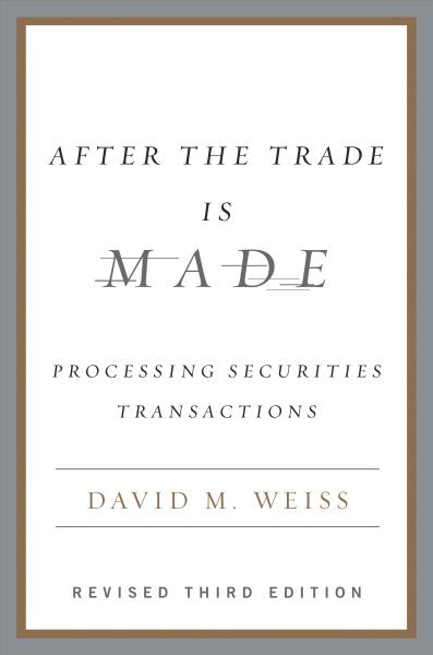 After the Trade Is Made, Revised Ed.: Processing Securities Transactions
