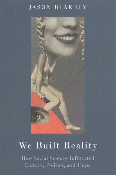 We Built Reality: How Social Science Infiltrated Culture, Politics, and Power