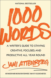 1000 Words: A Writer's Guide to Staying Creative, Focused, and Productive All Year Round