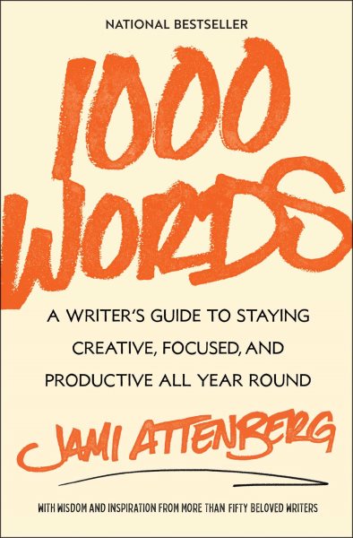 1000 Words: A Writer's Guide to Staying Creative, Focused, and Productive All Year Round