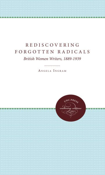 Rediscovering Forgotten Radicals: British Women Writers, 1889-1939