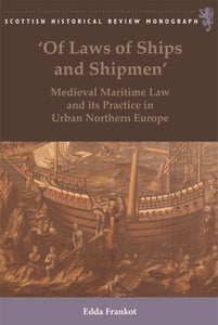 'Of Laws of Ships and Shipmen': Medieval Maritime Law and Its Practice in Urban Northern Europe