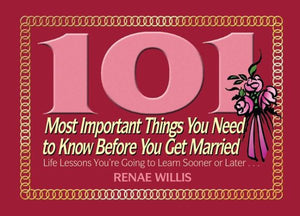 101 Most Important Things You Need to Know Before You Get Married: Life Lessons You're Going to Learn Sooner or Later...