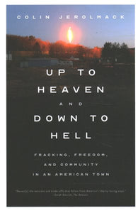 Up to Heaven and Down to Hell: Fracking, Freedom, and Community in an American Town