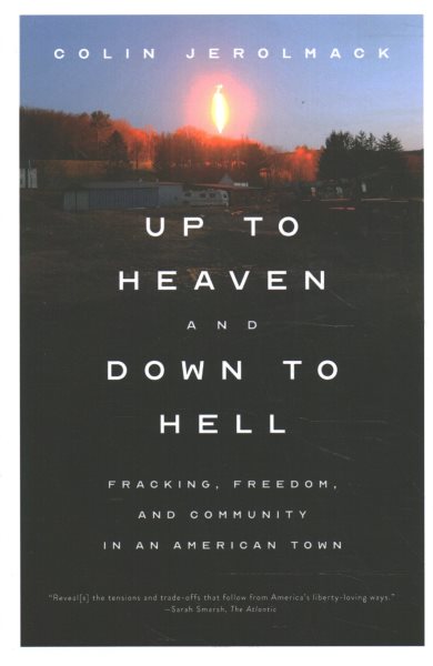 Up to Heaven and Down to Hell: Fracking, Freedom, and Community in an American Town