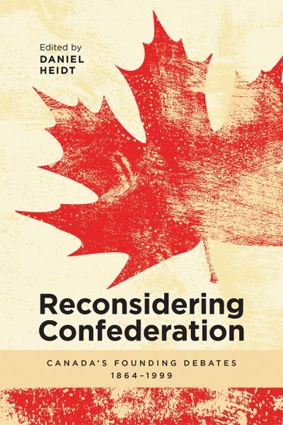 Reconsidering Confederation: Canada's Founding Debates, 1864-1999