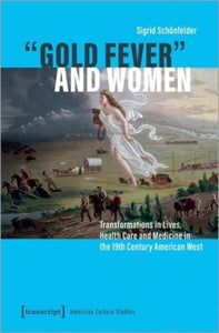 "Gold Fever" and Women: Transformations in Lives, Health Care and Medicine in the 19th Century American West