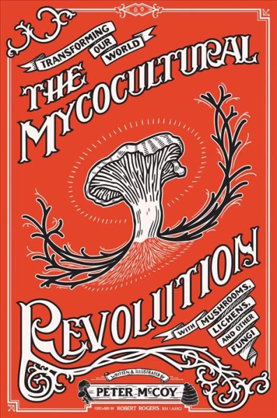 The Mycocultural Revolution: Transforming Our World with Mushrooms, Lichens, and Other Fungi