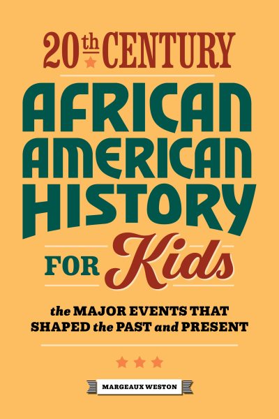 20th Century African American History for Kids: The Major Events that Shaped the Past and Present