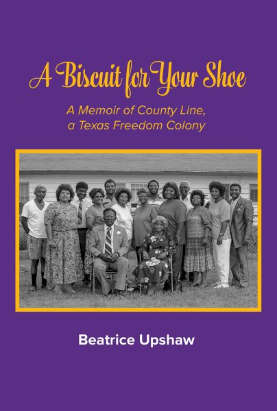 A Biscuit for Your Shoe, 28: A Memoir of County Line, a Texas Freedom Colony