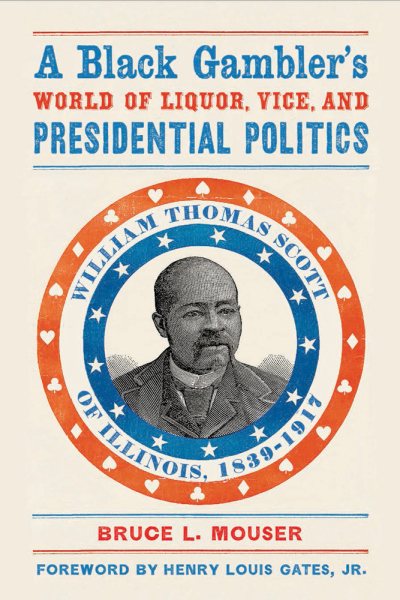 A Black Gambleras World of Liquor, Vice, and Presidential Politics: William Thomas Scott of Illinois, 1839a 1917